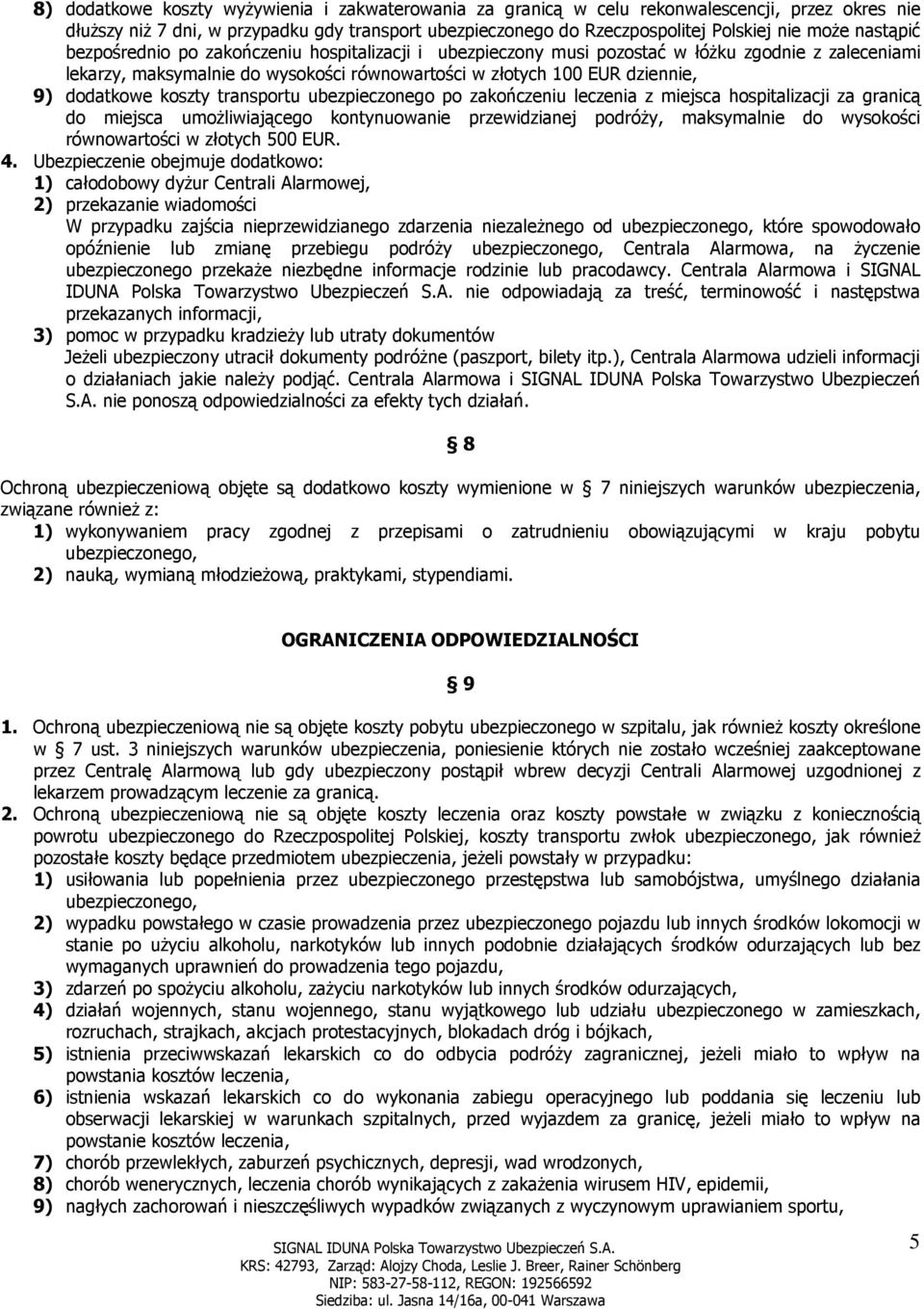 koszty transportu ubezpieczonego po zakończeniu leczenia z miejsca hospitalizacji za granicą do miejsca umoŝliwiającego kontynuowanie przewidzianej podróŝy, maksymalnie do wysokości równowartości w