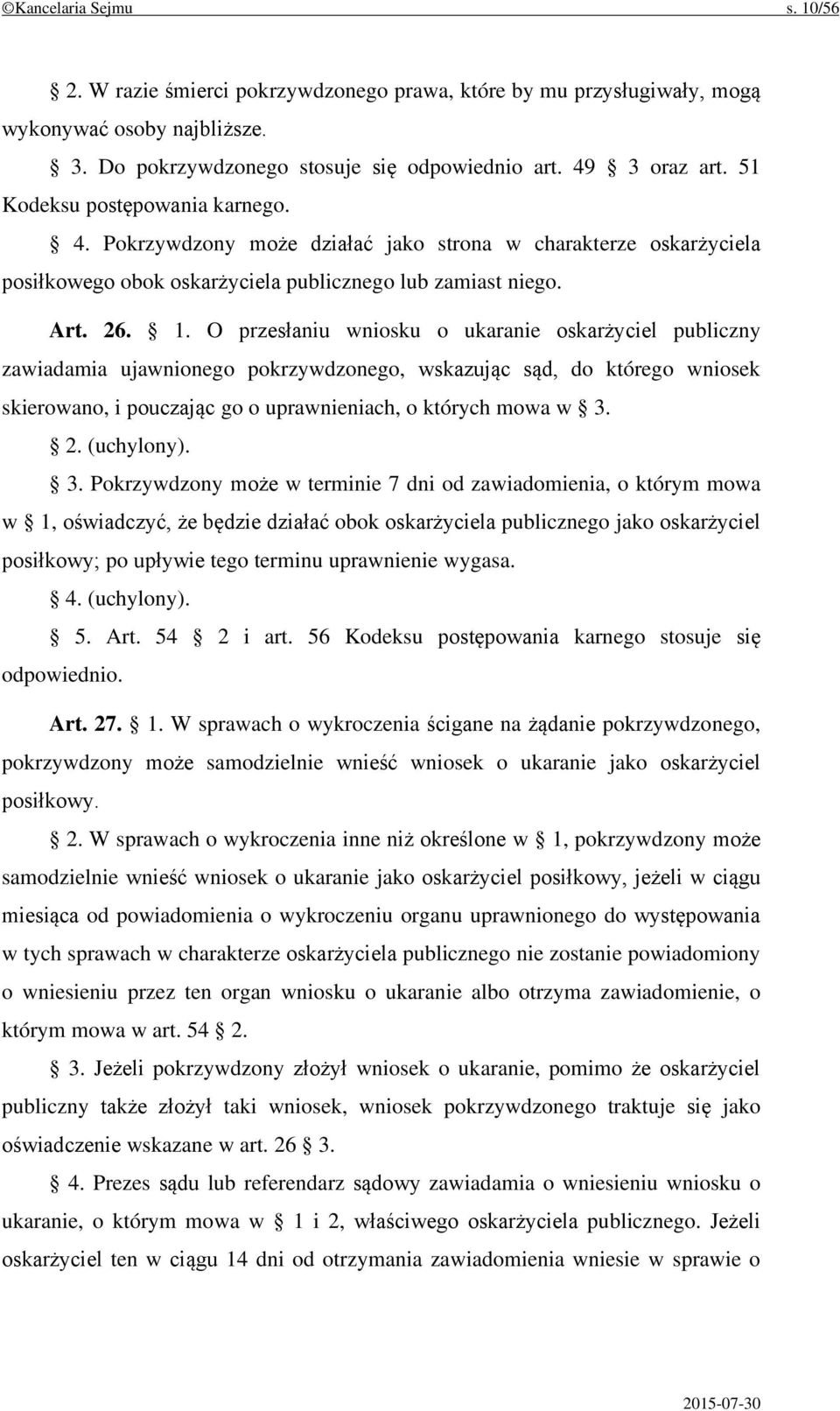 O przesłaniu wniosku o ukaranie oskarżyciel publiczny zawiadamia ujawnionego pokrzywdzonego, wskazując sąd, do którego wniosek skierowano, i pouczając go o uprawnieniach, o których mowa w 3. 2.