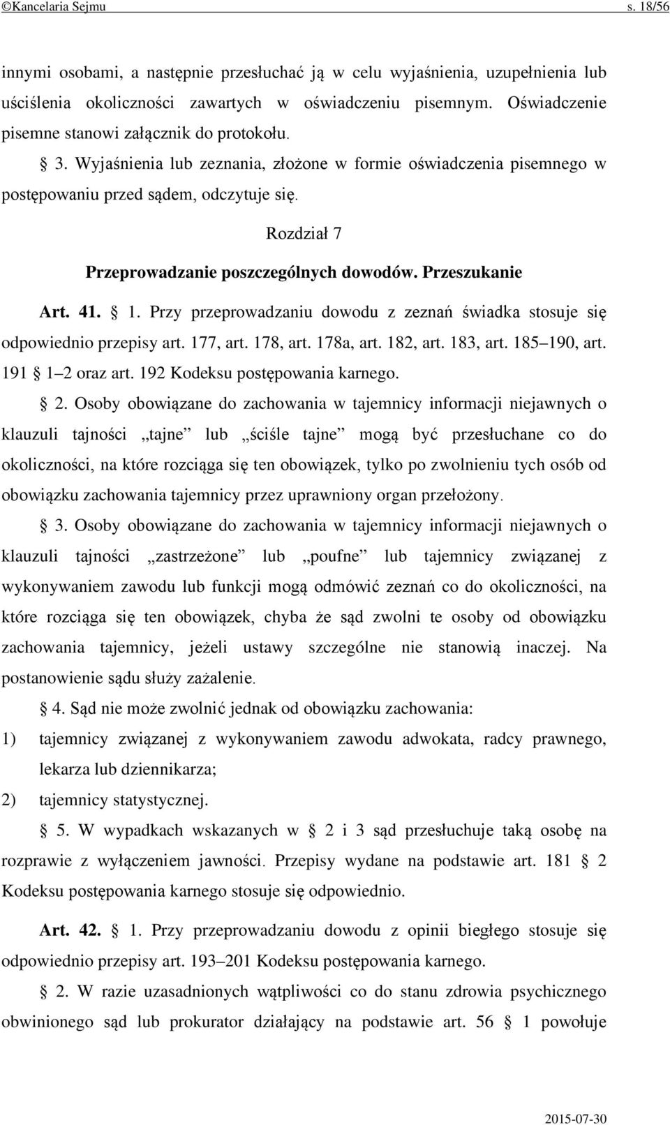 Rozdział 7 Przeprowadzanie poszczególnych dowodów. Przeszukanie Art. 41. 1. Przy przeprowadzaniu dowodu z zeznań świadka stosuje się odpowiednio przepisy art. 177, art. 178, art. 178a, art. 182, art.