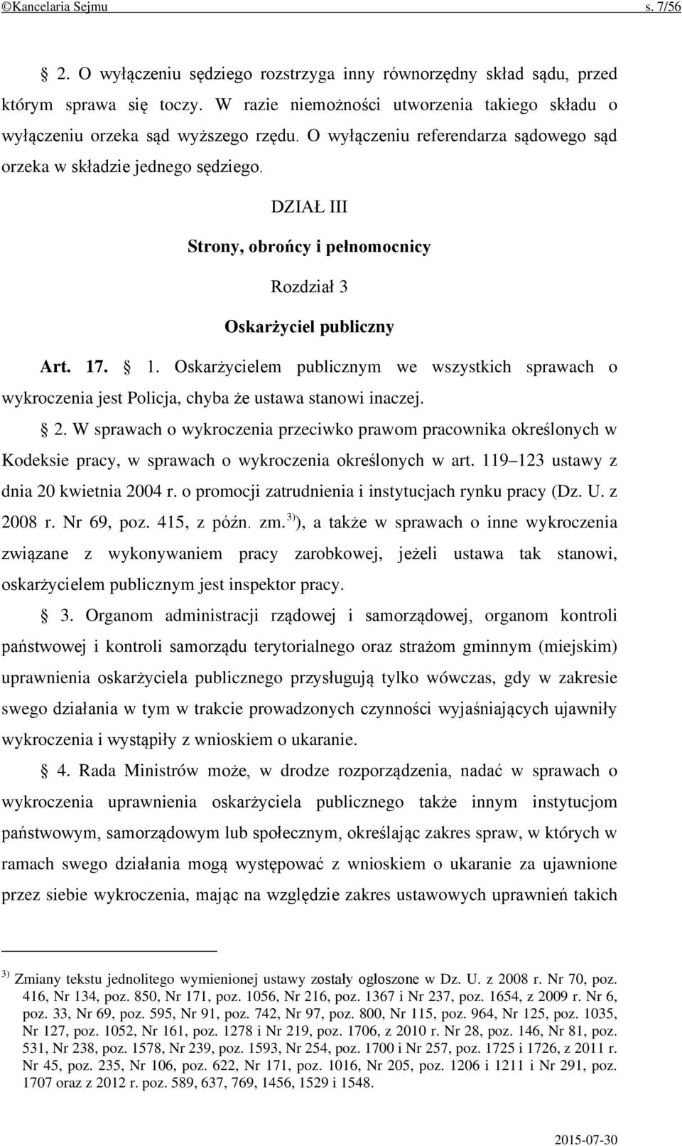 DZIAŁ III Strony, obrońcy i pełnomocnicy Rozdział 3 Oskarżyciel publiczny Art. 17. 1. Oskarżycielem publicznym we wszystkich sprawach o wykroczenia jest Policja, chyba że ustawa stanowi inaczej. 2.