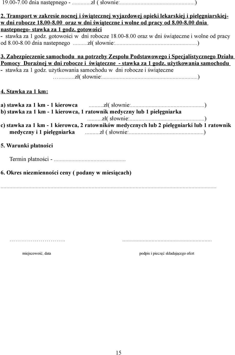 ..) 3. Zabezpieczenie samochodu na potrzeby Zespołu Podstawowego i Specjalistycznego Działu Pomocy Doraźnej w dni robocze i świąteczne - stawka za 1 godz. użytkowania samochodu - stawka za 1 godz.