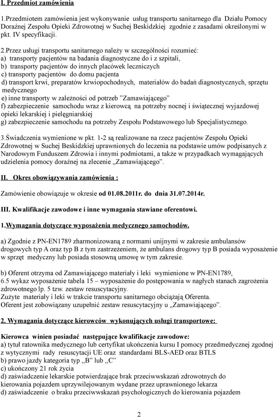 Przez usługi transportu sanitarnego należy w szczególności rozumieć: a) transporty pacjentów na badania diagnostyczne do i z szpitali, b) transporty pacjentów do innych placówek leczniczych c)