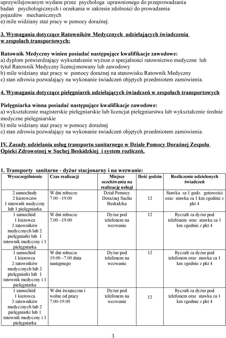 Wymagania dotyczące Ratowników Medycznych udzielających świadczenia w zespołach transportowych: Ratownik Medyczny winien posiadać następujące kwalifikacje zawodowe: a) dyplom potwierdzający