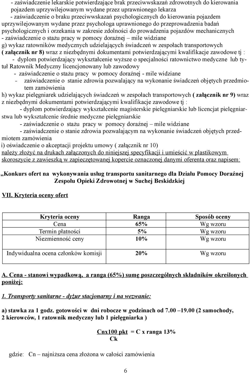 mechanicznych - zaświadczenie o stażu pracy w pomocy doraźnej mile widziane g) wykaz ratowników medycznych udzielających świadczeń w zespołach transportowych ( załącznik nr 8) wraz z niezbędnymi