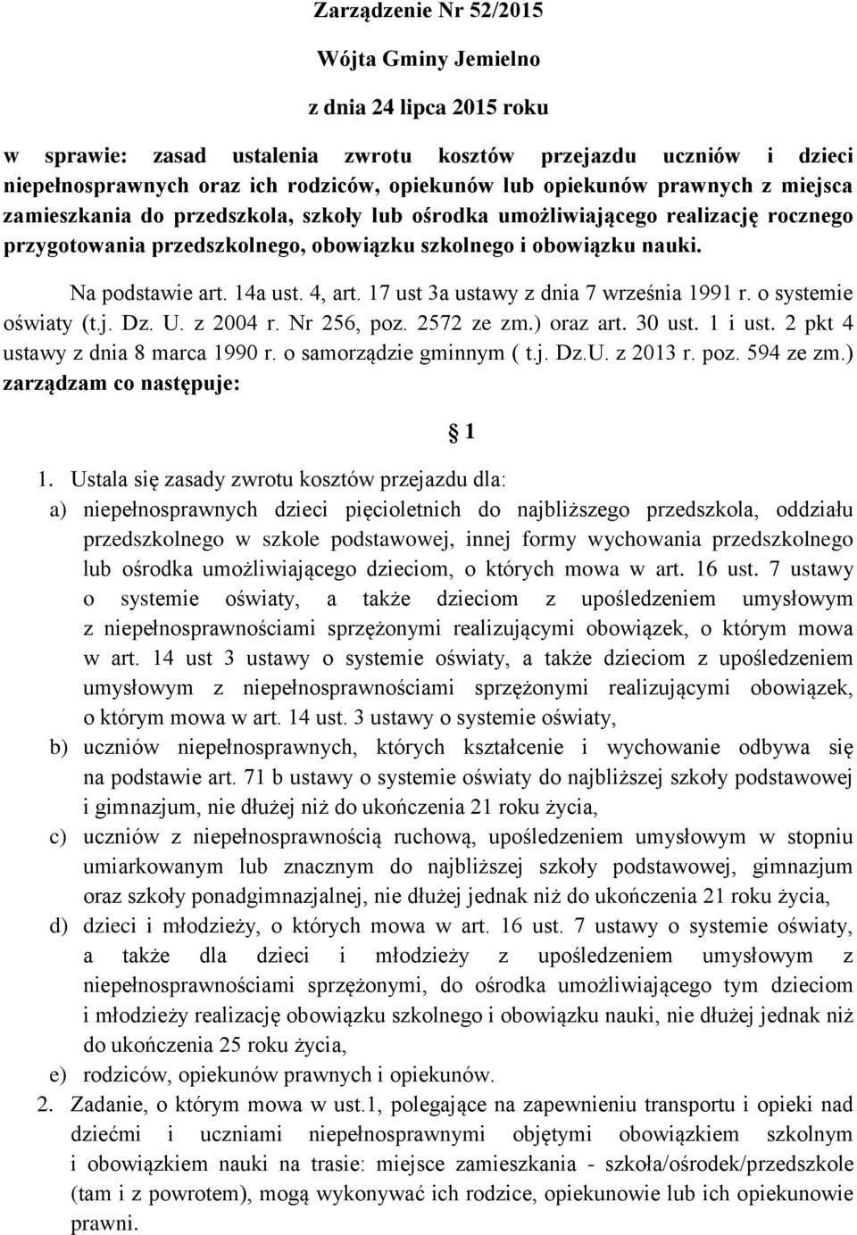 4, art. 17 ust 3a ustawy z dnia 7 września 1991 r. o systemie oświaty (t.j. Dz. U. z 2004 r. Nr 256, poz. 2572 ze zm.) oraz art. 30 ust. 1 i ust. 2 pkt 4 ustawy z dnia 8 marca 1990 r.