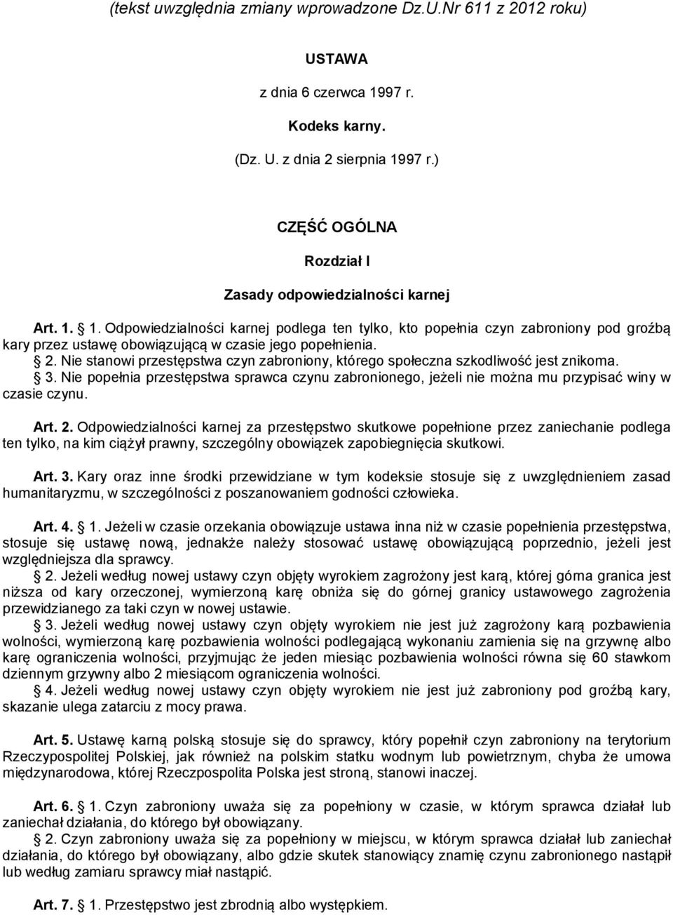 1. Odpowiedzialności karnej podlega ten tylko, kto popełnia czyn zabroniony pod groźbą kary przez ustawę obowiązującą w czasie jego popełnienia. 2.