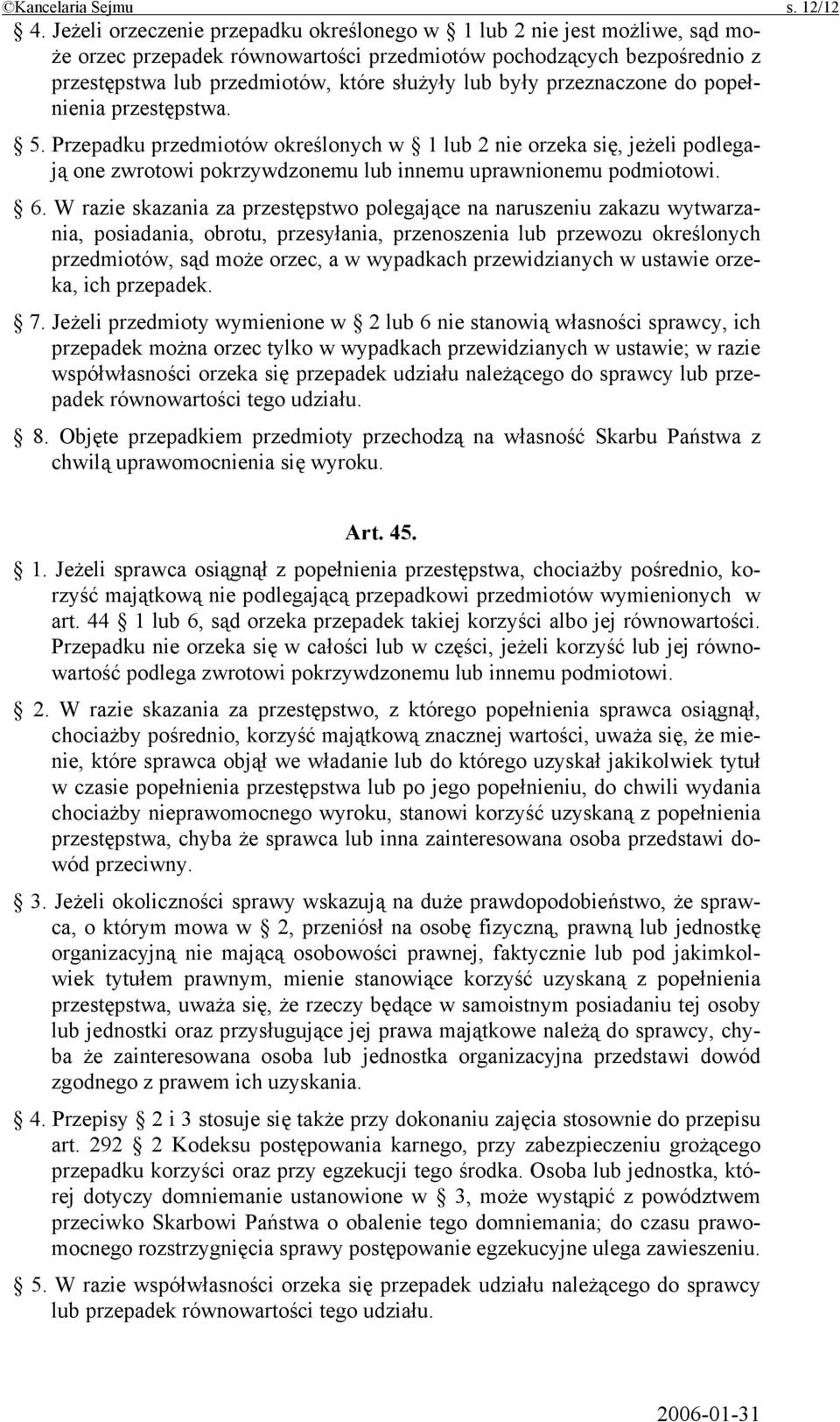 przeznaczone do popełnienia przestępstwa. 5. Przepadku przedmiotów określonych w 1 lub 2 nie orzeka się, jeżeli podlegają one zwrotowi pokrzywdzonemu lub innemu uprawnionemu podmiotowi. 6.