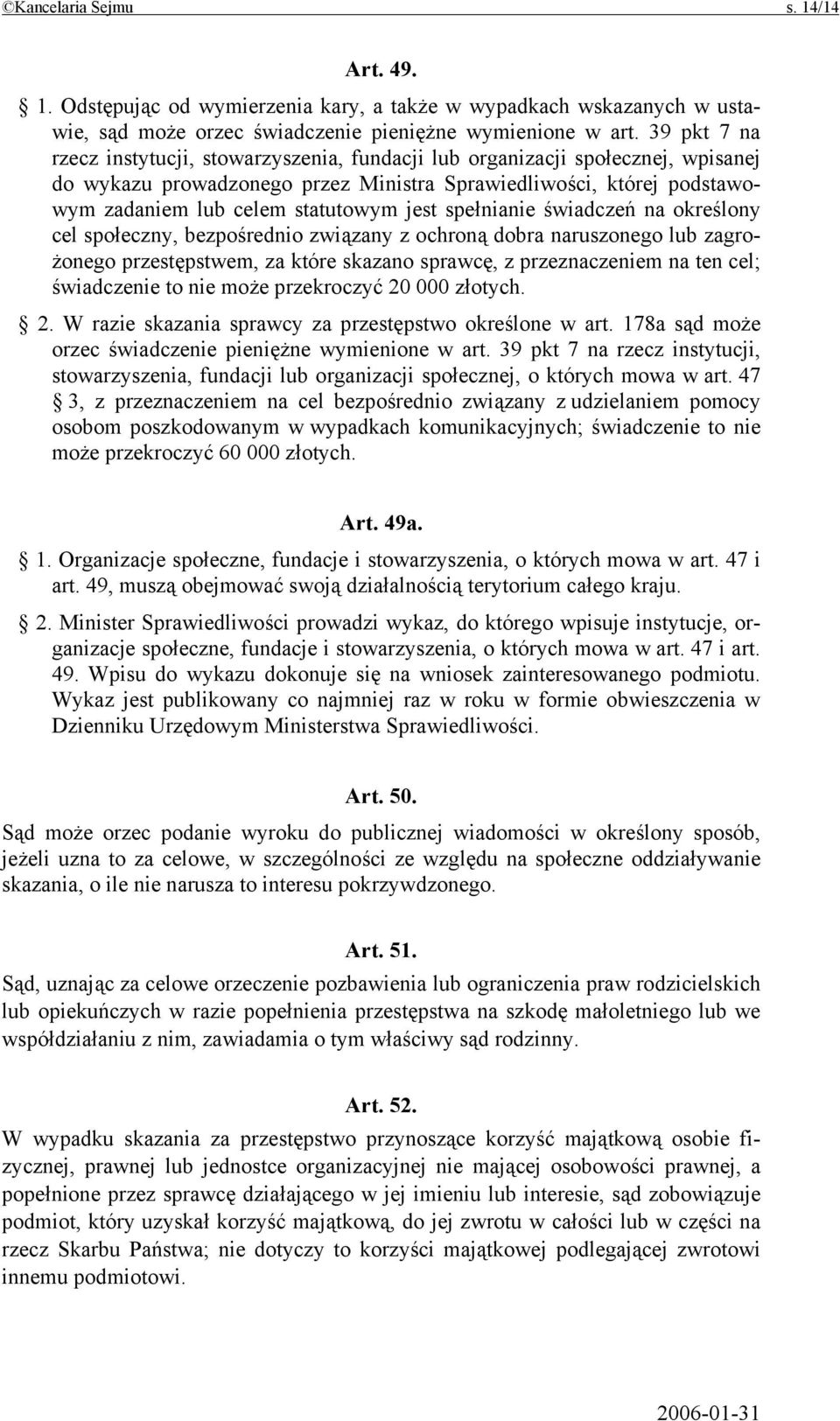 jest spełnianie świadczeń na określony cel społeczny, bezpośrednio związany z ochroną dobra naruszonego lub zagrożonego przestępstwem, za które skazano sprawcę, z przeznaczeniem na ten cel;