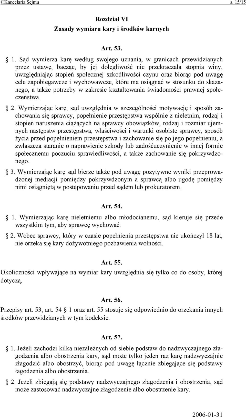 Sąd wymierza karę według swojego uznania, w granicach przewidzianych przez ustawę, bacząc, by jej dolegliwość nie przekraczała stopnia winy, uwzględniając stopień społecznej szkodliwości czynu oraz