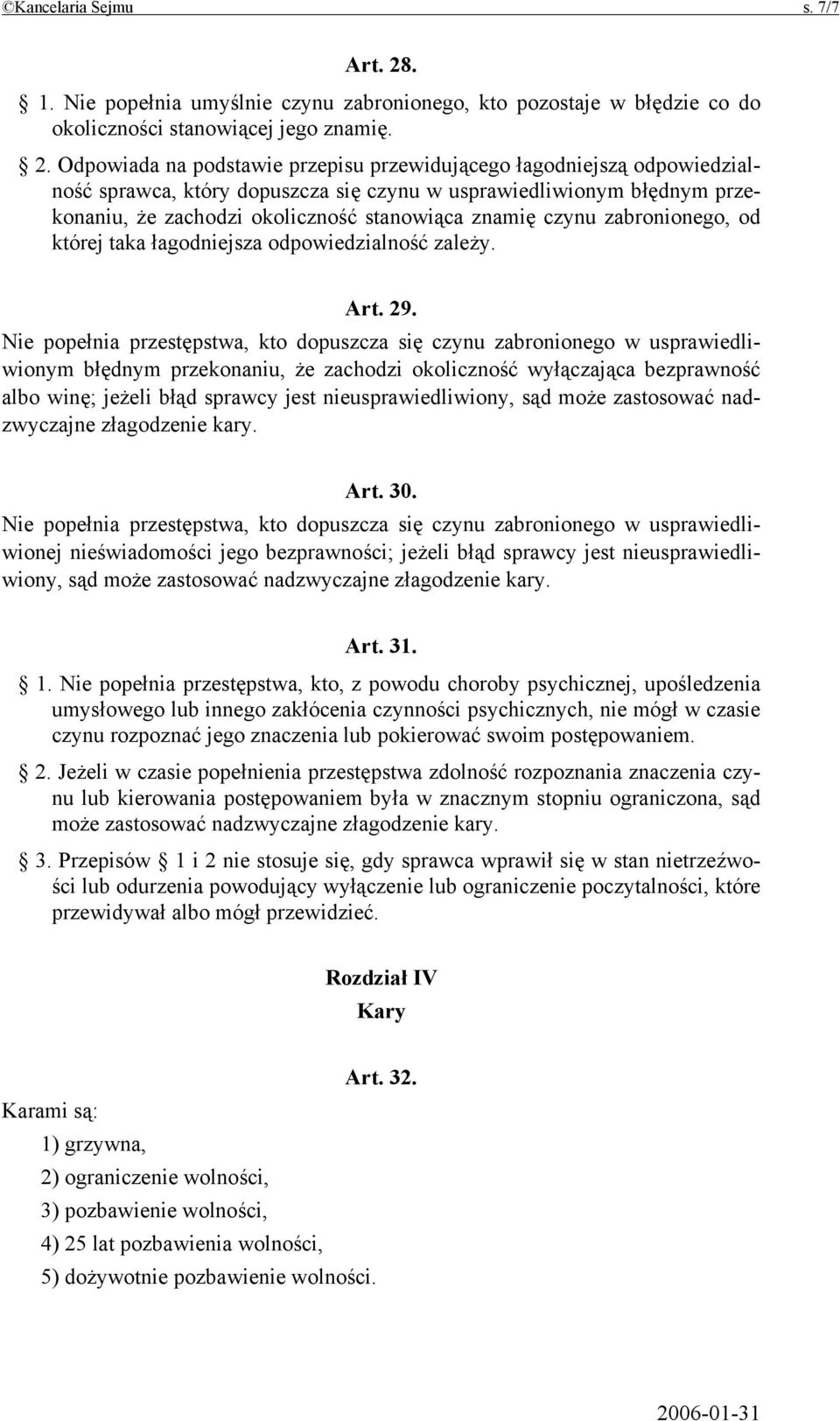 Odpowiada na podstawie przepisu przewidującego łagodniejszą odpowiedzialność sprawca, który dopuszcza się czynu w usprawiedliwionym błędnym przekonaniu, że zachodzi okoliczność stanowiąca znamię