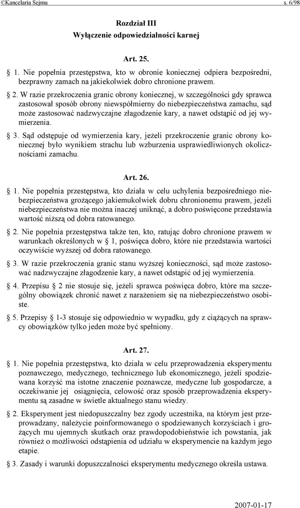 W razie przekroczenia granic obrony koniecznej, w szczególności gdy sprawca zastosował sposób obrony niewspółmierny do niebezpieczeństwa zamachu, sąd może zastosować nadzwyczajne złagodzenie kary, a