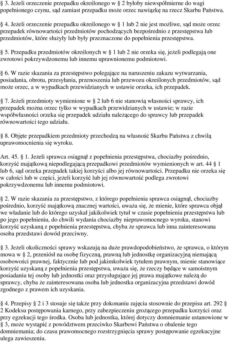 przeznaczone do popełnienia przestępstwa. 5. Przepadku przedmiotów określonych w 1 lub 2 nie orzeka się, jeżeli podlegają one zwrotowi pokrzywdzonemu lub innemu uprawnionemu podmiotowi. 6.