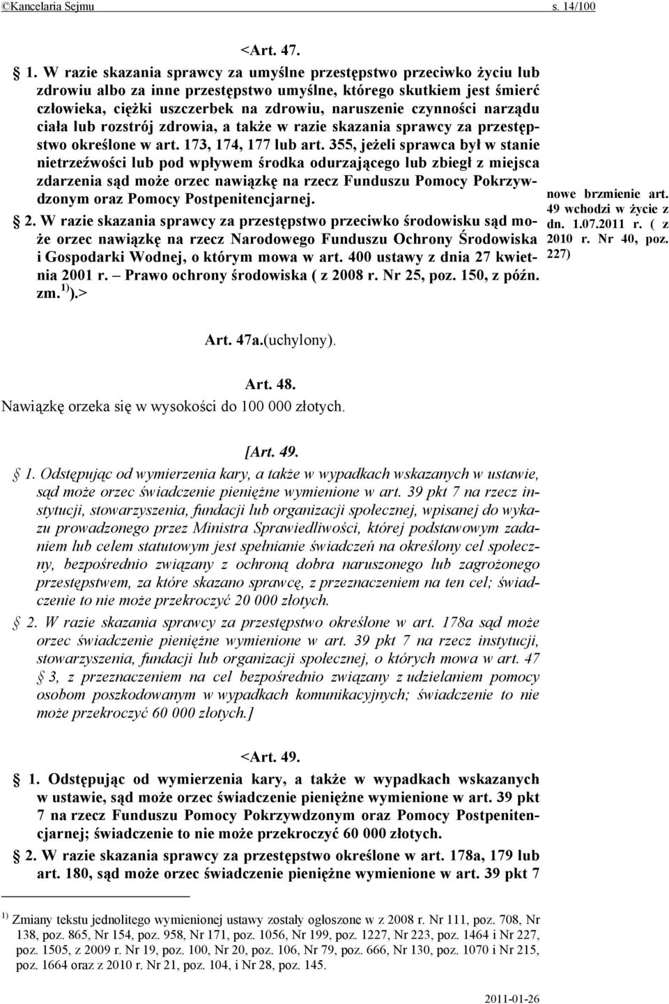 W razie skazania sprawcy za umyślne przestępstwo przeciwko życiu lub zdrowiu albo za inne przestępstwo umyślne, którego skutkiem jest śmierć człowieka, ciężki uszczerbek na zdrowiu, naruszenie