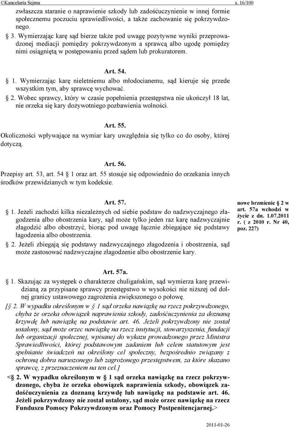 Art. 54. 1. Wymierzając karę nieletniemu albo młodocianemu, sąd kieruje się przede wszystkim tym, aby sprawcę wychować. 2.