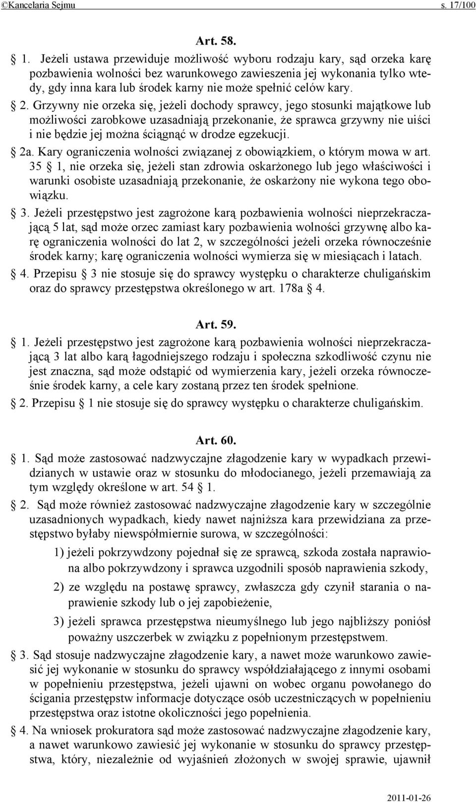 Jeżeli ustawa przewiduje możliwość wyboru rodzaju kary, sąd orzeka karę pozbawienia wolności bez warunkowego zawieszenia jej wykonania tylko wtedy, gdy inna kara lub środek karny nie może spełnić