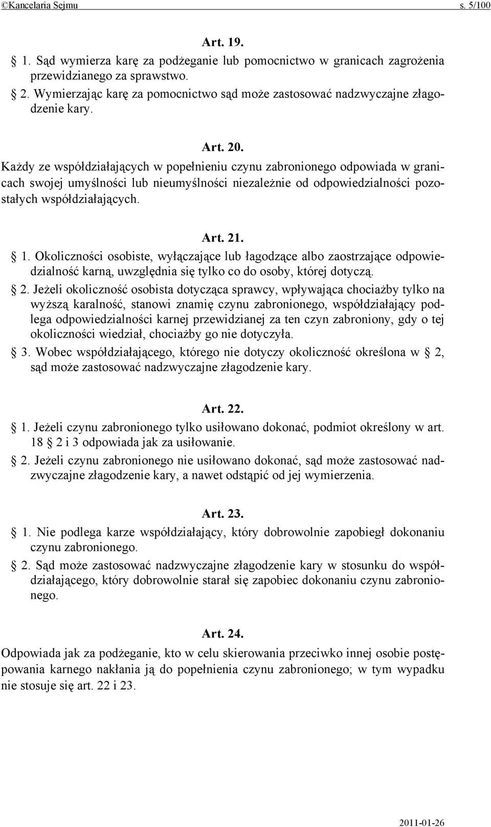 Każdy ze współdziałających w popełnieniu czynu zabronionego odpowiada w granicach swojej umyślności lub nieumyślności niezależnie od odpowiedzialności pozostałych współdziałających. Art. 21. 1.