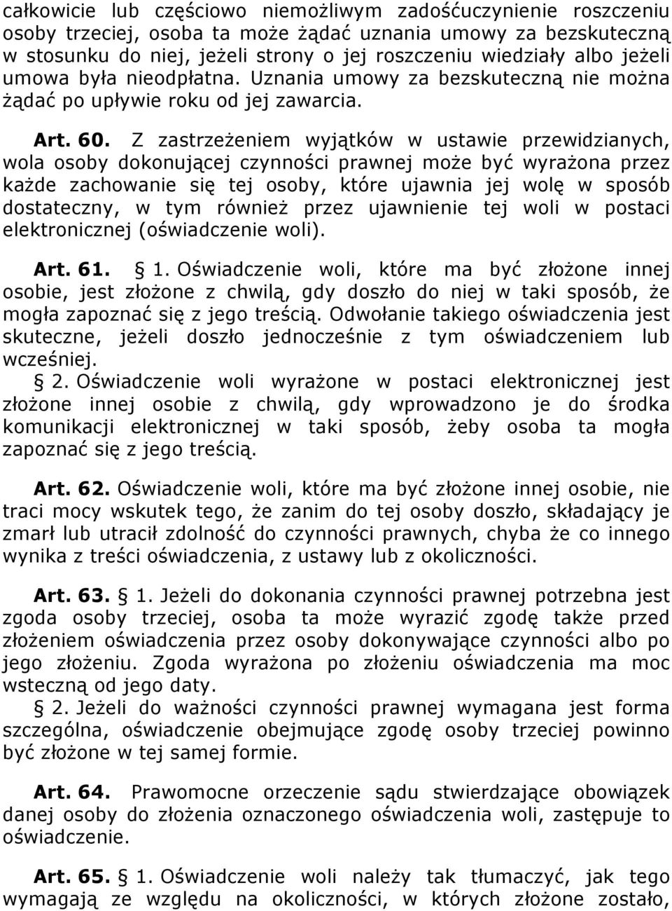 Z zastrzeŝeniem wyjątków w ustawie przewidzianych, wola osoby dokonującej czynności prawnej moŝe być wyraŝona przez kaŝde zachowanie się tej osoby, które ujawnia jej wolę w sposób dostateczny, w tym