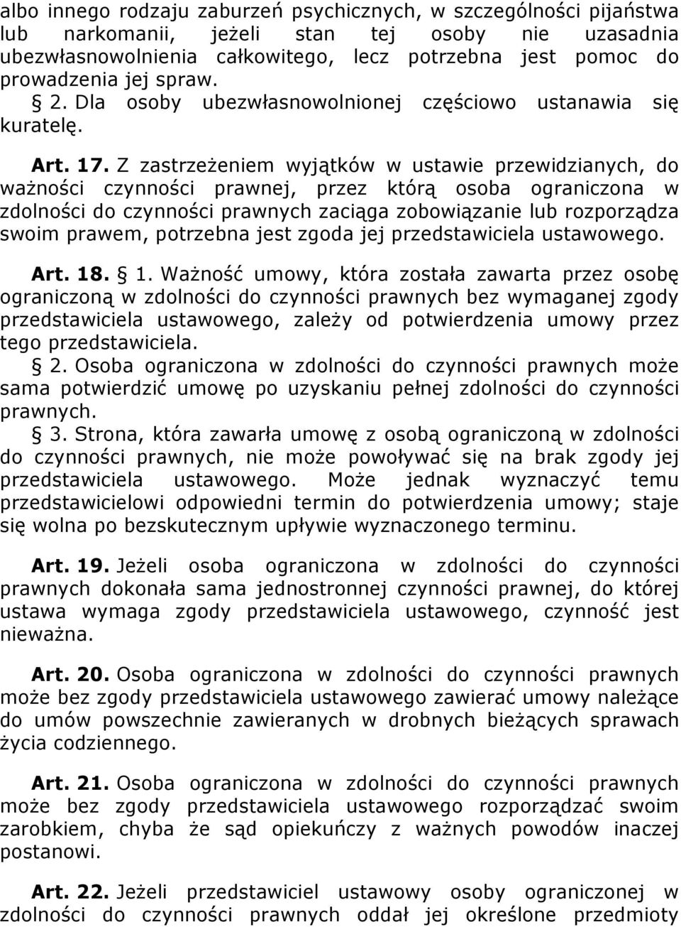 Z zastrzeŝeniem wyjątków w ustawie przewidzianych, do waŝności czynności prawnej, przez którą osoba ograniczona w zdolności do czynności prawnych zaciąga zobowiązanie lub rozporządza swoim prawem,