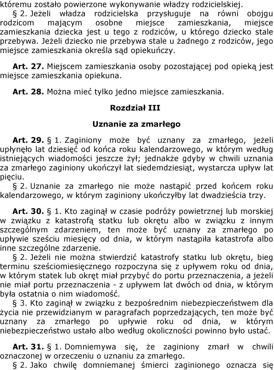 JeŜeli dziecko nie przebywa stale u Ŝadnego z rodziców, jego miejsce zamieszkania określa sąd opiekuńczy. Art. 27.