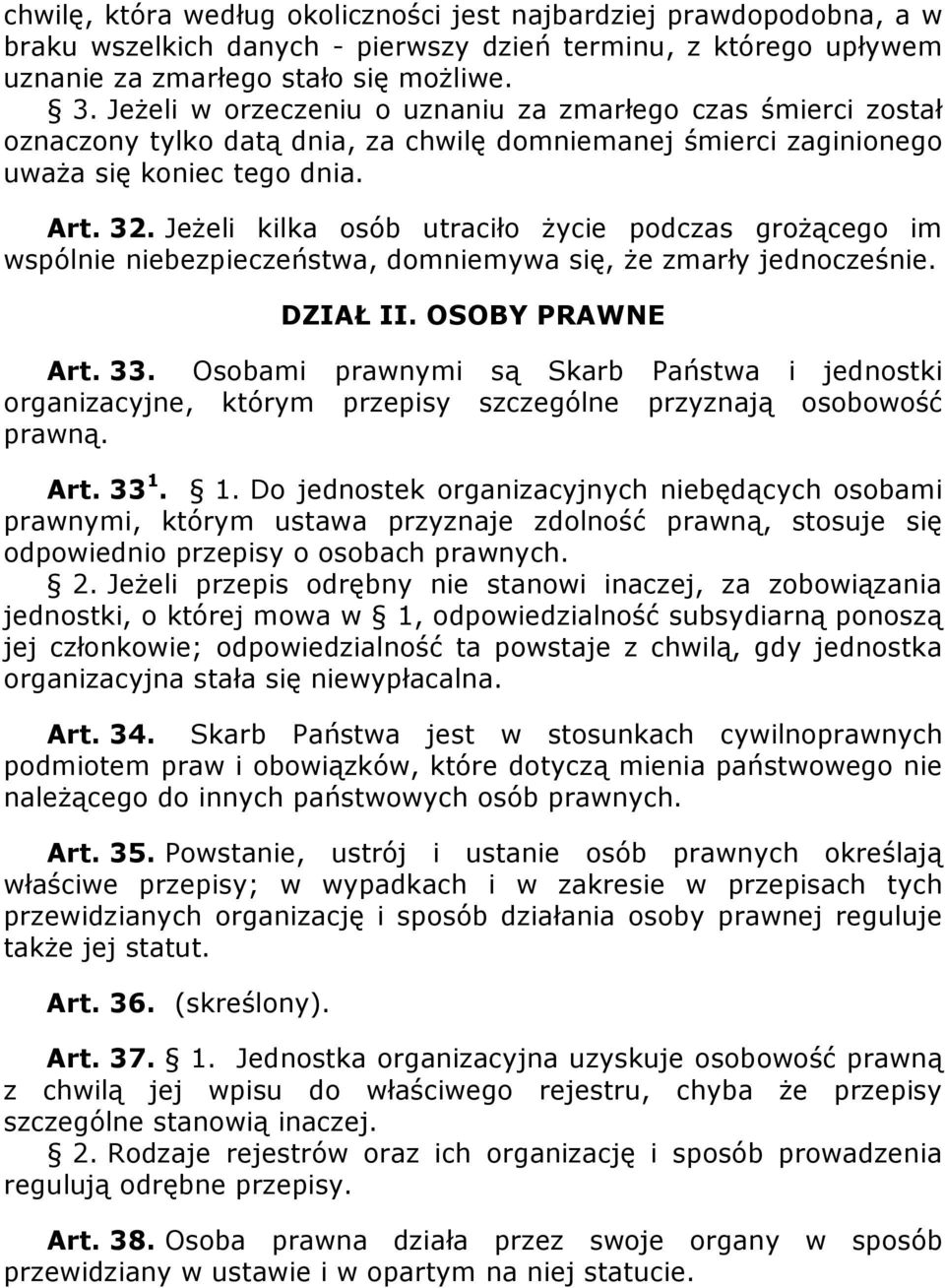 JeŜeli kilka osób utraciło Ŝycie podczas groŝącego im wspólnie niebezpieczeństwa, domniemywa się, Ŝe zmarły jednocześnie. DZIAŁ II. OSOBY PRAWNE Art. 33.