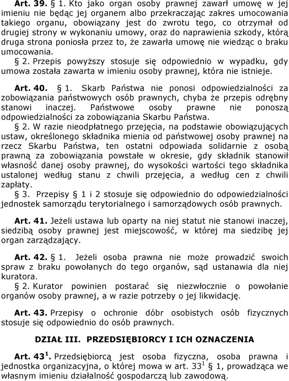 wykonaniu umowy, oraz do naprawienia szkody, którą druga strona poniosła przez to, Ŝe zawarła umowę nie wiedząc o braku umocowania. 2.