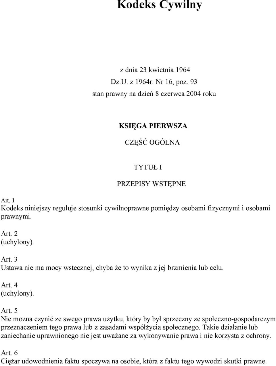 Art. 4 (uchylony). Art. 5 Nie można czynić ze swego prawa użytku, który by był sprzeczny ze społeczno-gospodarczym przeznaczeniem tego prawa lub z zasadami współżycia społecznego.