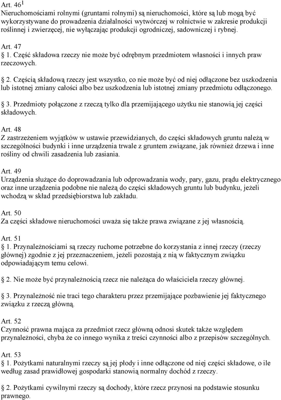 Częścią składową rzeczy jest wszystko, co nie może być od niej odłączone bez uszkodzenia lub istotnej zmiany całości albo bez uszkodzenia lub istotnej zmiany przedmiotu odłączonego. 3.