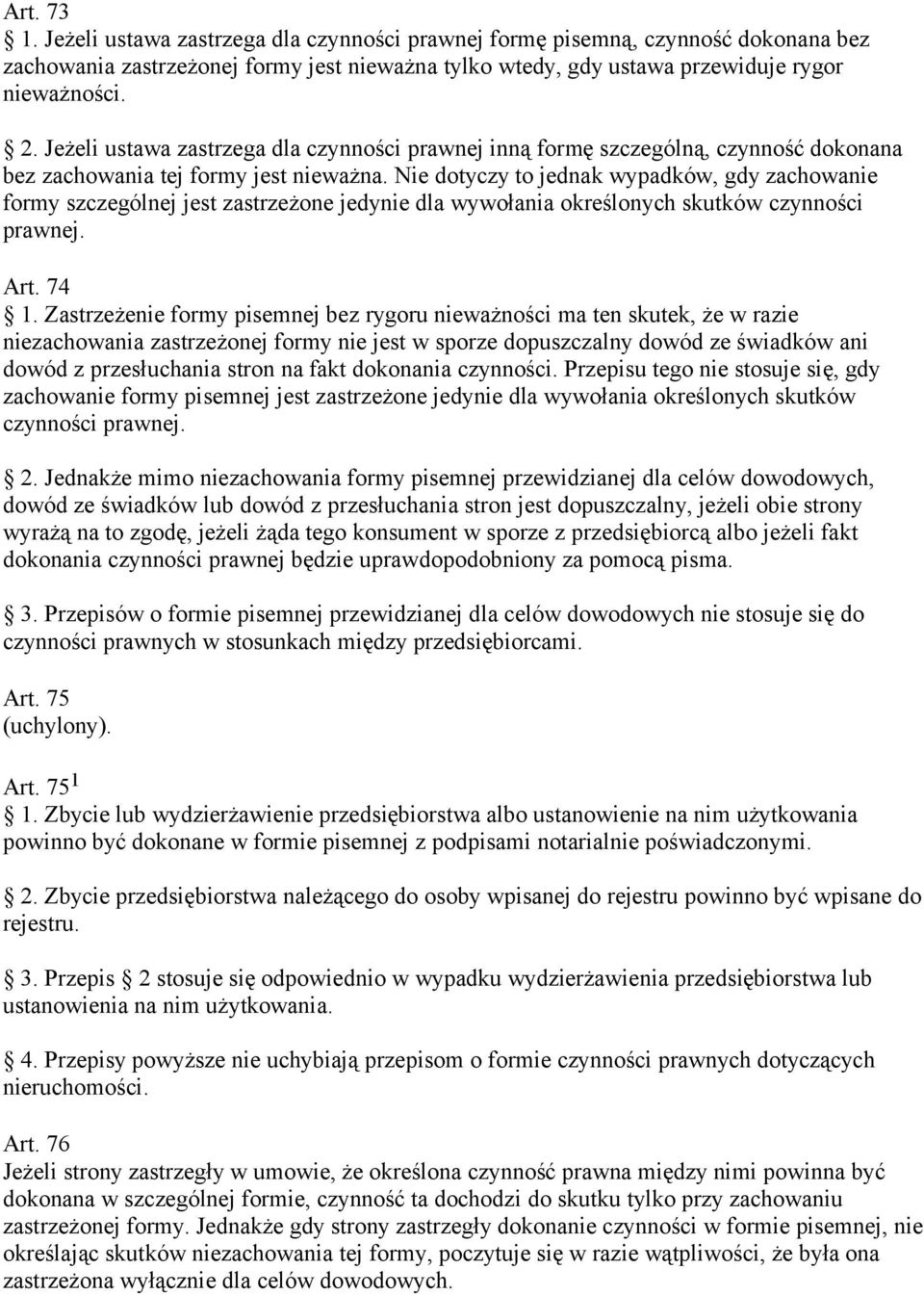 Nie dotyczy to jednak wypadków, gdy zachowanie formy szczególnej jest zastrzeżone jedynie dla wywołania określonych skutków czynności prawnej. Art. 74 1.