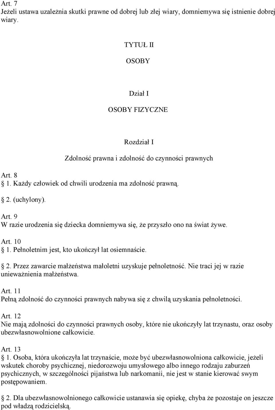 Art. 10 1. Pełnoletnim jest, kto ukończył lat osiemnaście. 2. Przez zawarcie małżeństwa małoletni uzyskuje pełnoletność. Nie traci jej w razie unieważnienia małżeństwa. Art.