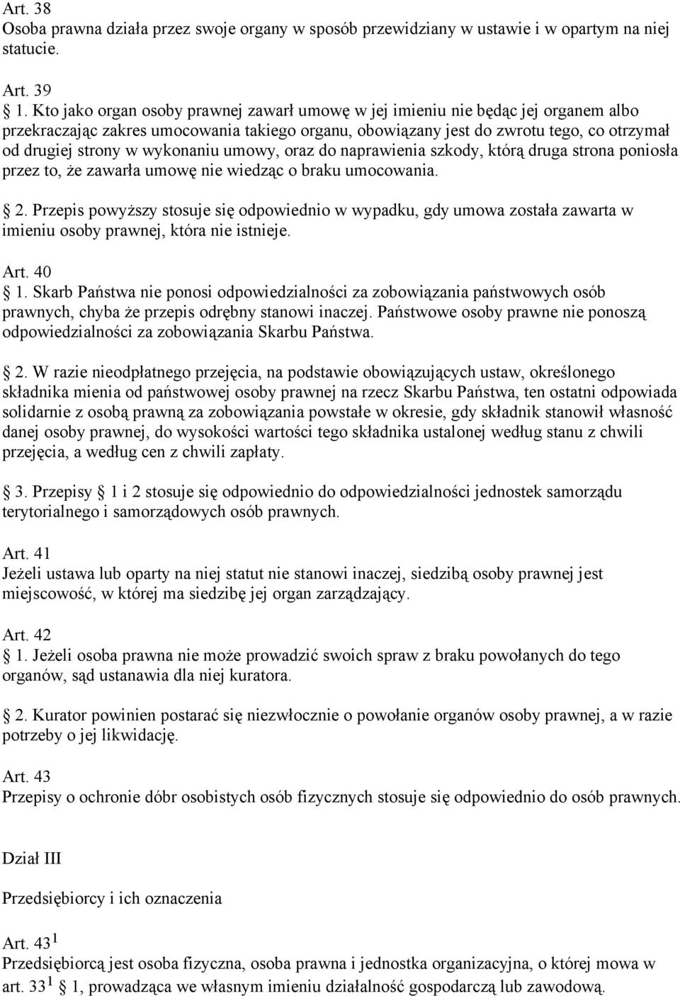 wykonaniu umowy, oraz do naprawienia szkody, którą druga strona poniosła przez to, że zawarła umowę nie wiedząc o braku umocowania. 2.