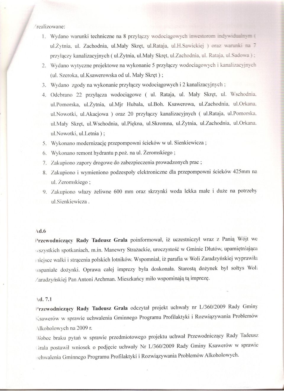 Wydano zgody na wykonanie przylaczy wodociagowych i 2 kanalizacyjnych; 4. Odebrano 22 przylacza wodociagowe ( ul. Rataja, ul. Maly Skret, ul. Wschodnia ul.pomorska, ulzytnia, ulmjr Hubala, ul.boh.