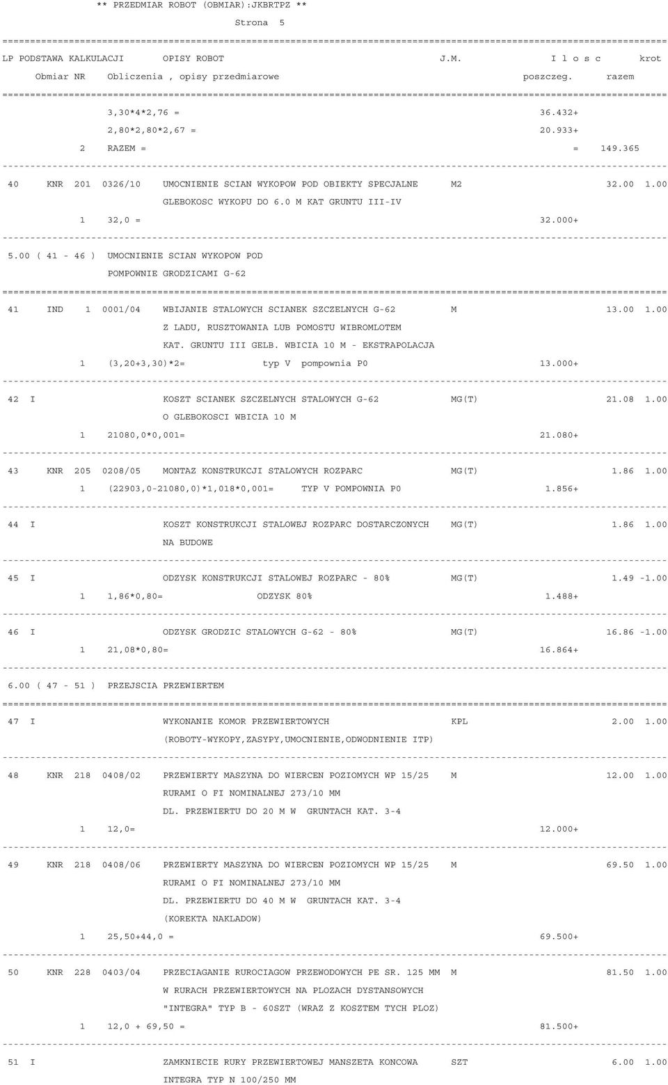 00 Z LADU, RUSZTOWANIA LUB POMOSTU WIBROMLOTEM KAT. GRUNTU III GELB. WBICIA 10 M - EKSTRAPOLACJA 1 (3,20+3,30)*2= typ V pompownia P0 13.000+ 42 I KOSZT SCIANEK SZCZELNYCH STALOWYCH G-62 MG(T) 21.08 1.