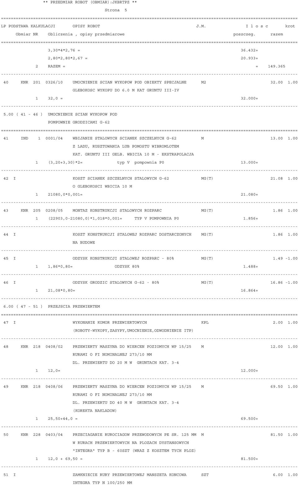 00 Z LADU, RUSZTOWANIA LUB POMOSTU WIBROMLOTEM KAT. GRUNTU III GELB. WBICIA 10 M - EKSTRAPOLACJA 1 (3,20+3,30)*2= typ V pompownia P0 13.000+ 42 I KOSZT SCIANEK SZCZELNYCH STALOWYCH G-62 MG(T) 21.08 1.