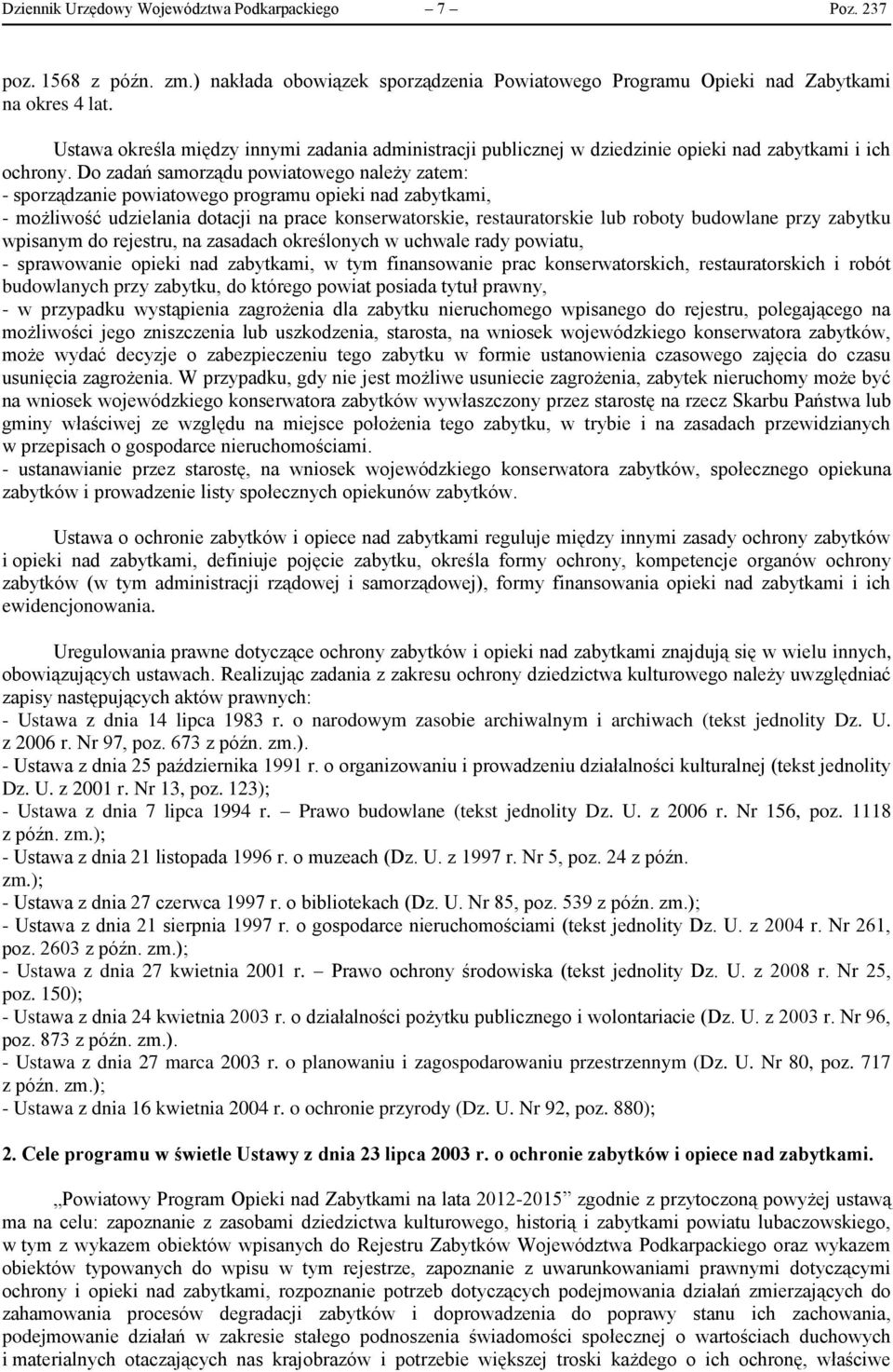 Do zadań samorządu powiatowego należy zatem: - sporządzanie powiatowego programu opieki nad zabytkami, - możliwość udzielania dotacji na prace konserwatorskie, restauratorskie lub roboty budowlane