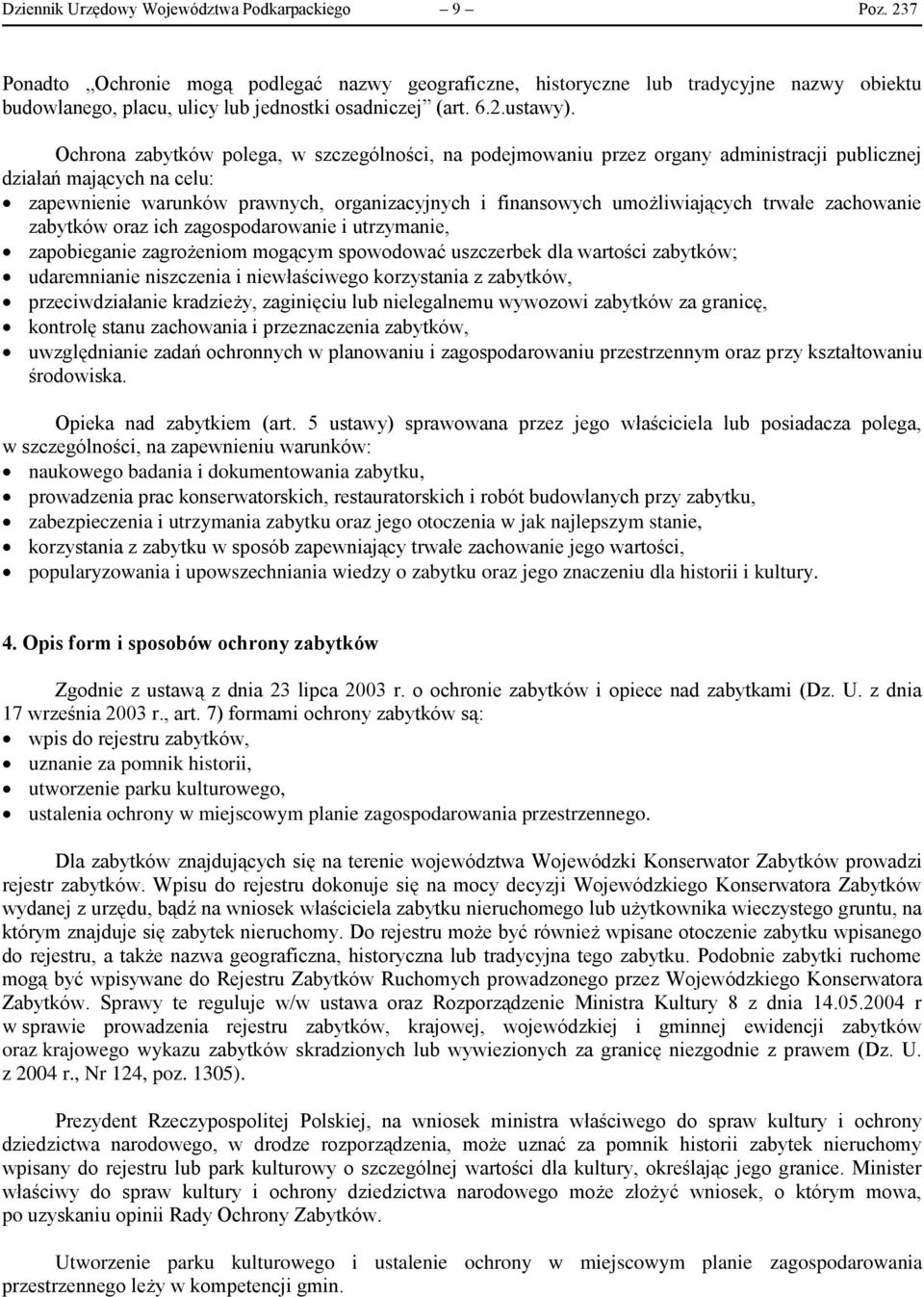 Ochrona zabytków polega, w szczególności, na podejmowaniu przez organy administracji publicznej działań mających na celu: zapewnienie warunków prawnych, organizacyjnych i finansowych umożliwiających