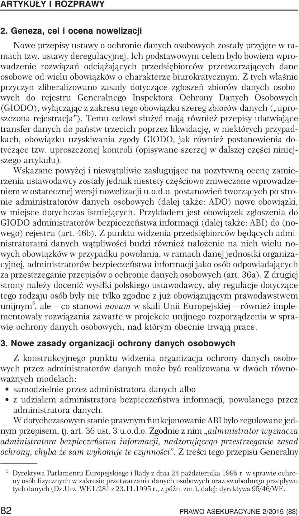 Z tych w³aœnie przyczyn zliberalizowano zasady dotycz¹ce zg³oszeñ zbiorów danych osobowych do rejestru Generalnego Inspektora Ochrony Danych Osobowych (GIODO), wy³¹czaj¹c z zakresu tego obowi¹zku