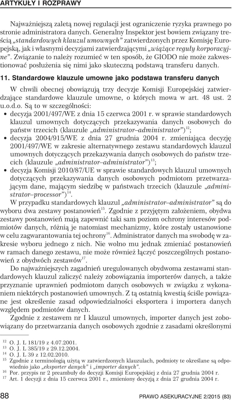 Zwi¹zanie to nale y rozumieæ w ten sposób, e GIODO nie mo e zakwestionowaæ pos³u enia siê nimi jako skuteczn¹ podstaw¹ transferu danych. 11.