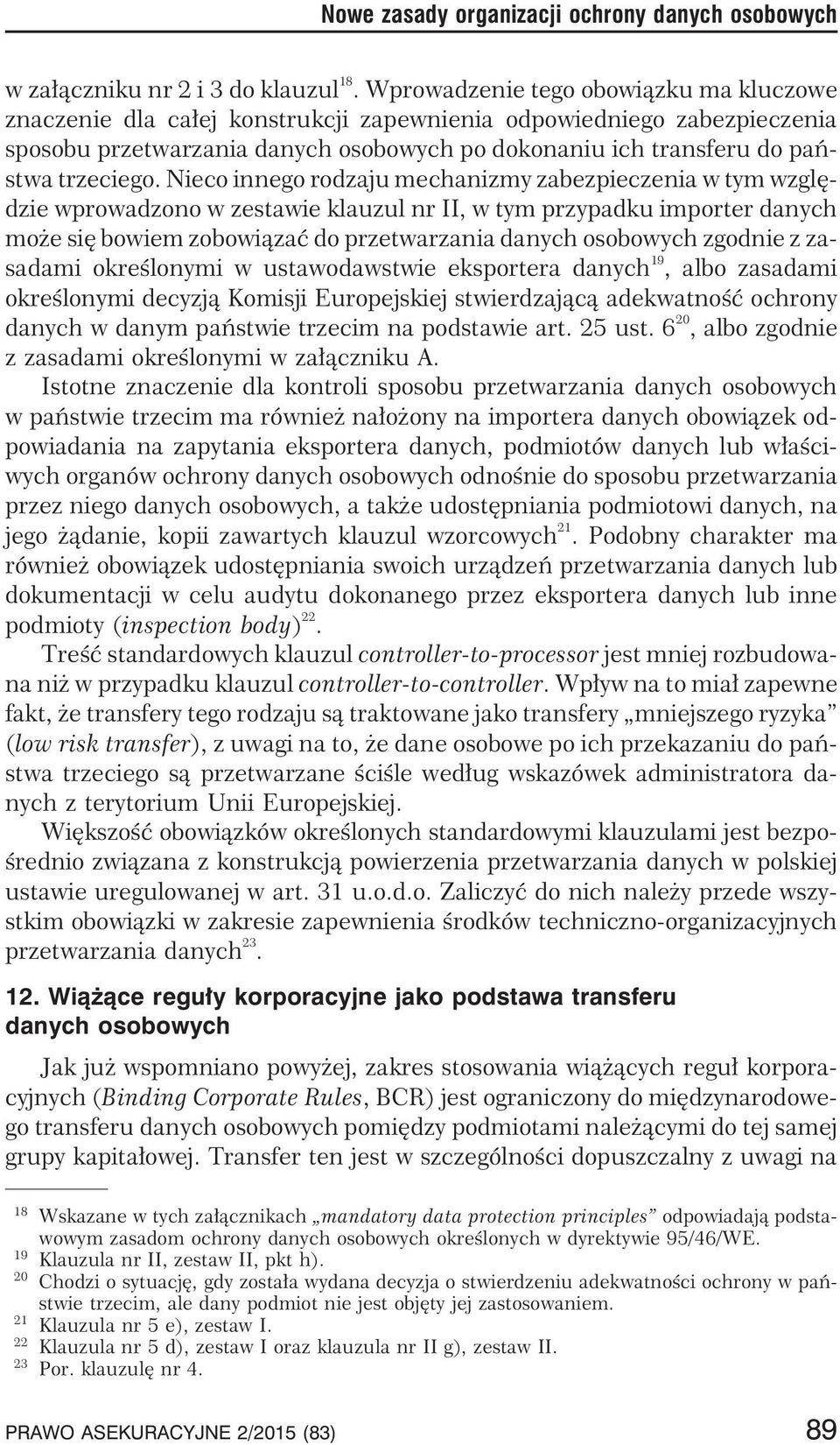 Nieco innego rodzaju mechanizmy zabezpieczenia w tym wzglêdzie wprowadzono w zestawie klauzul nr II, w tym przypadku importer danych mo e siê bowiem zobowi¹zaæ do przetwarzania danych osobowych