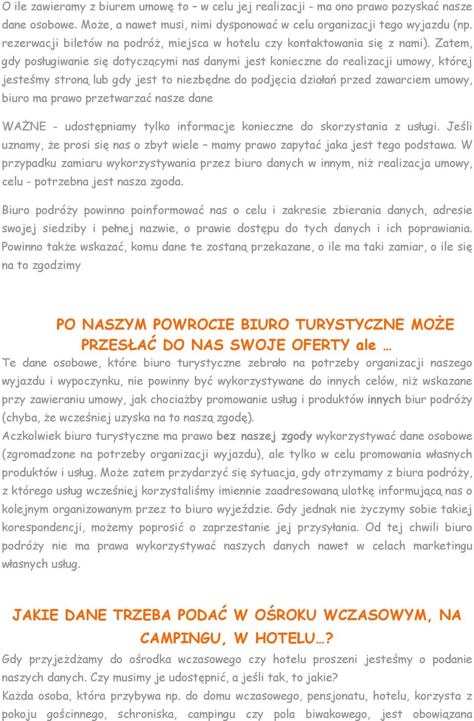 Zatem, gdy posługiwanie się dotyczącymi nas danymi jest konieczne do realizacji umowy, której jesteśmy stroną lub gdy jest to niezbędne do podjęcia działań przed zawarciem umowy, biuro ma prawo