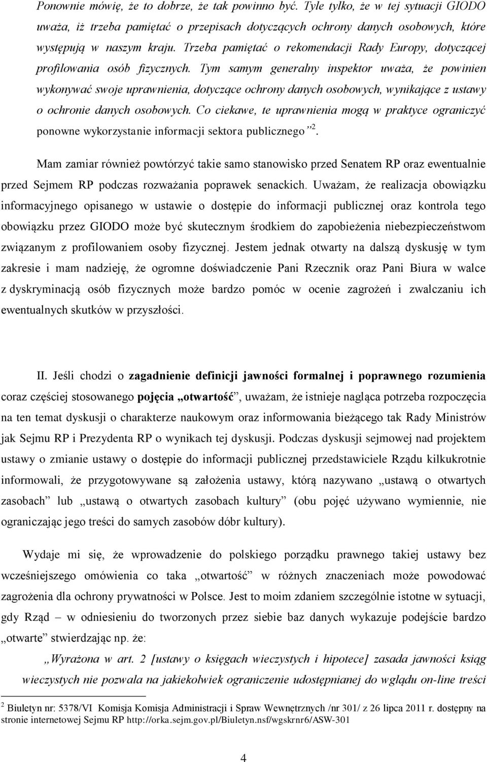 Tym samym generalny inspektor uważa, że powinien wykonywać swoje uprawnienia, dotyczące ochrony danych osobowych, wynikające z ustawy o ochronie danych osobowych.