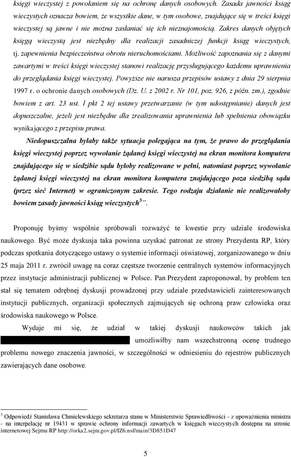 Zakres danych objętych księgą wieczystą jest niezbędny dla realizacji zasadniczej funkcji ksiąg wieczystych, tj. zapewnienia bezpieczeństwa obrotu nieruchomościami.