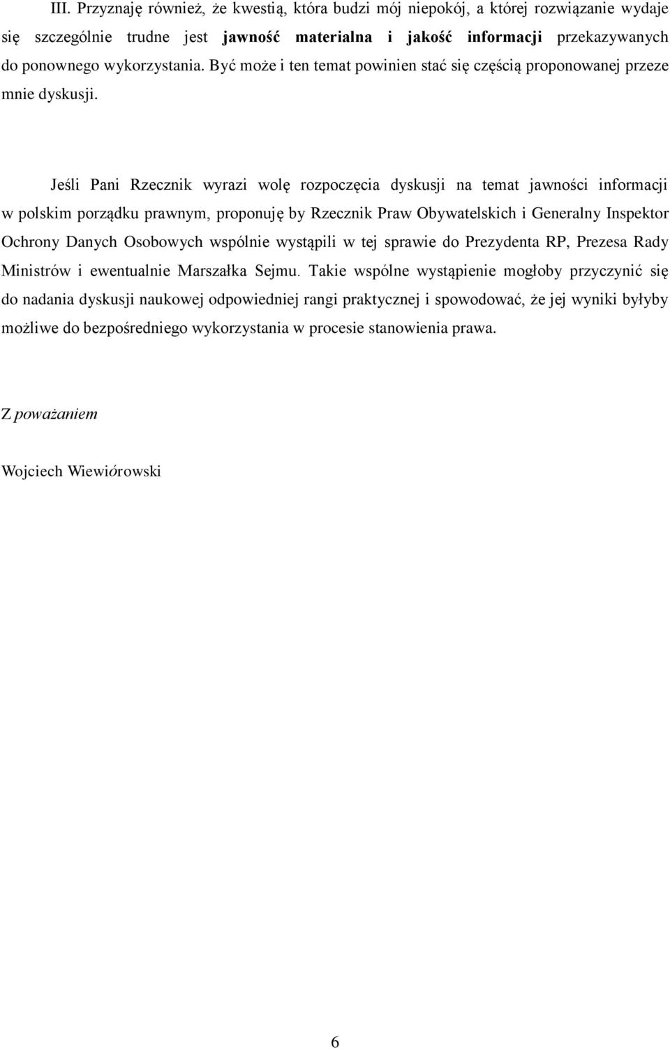 Jeśli Pani Rzecznik wyrazi wolę rozpoczęcia dyskusji na temat jawności informacji w polskim porządku prawnym, proponuję by Rzecznik Praw Obywatelskich i Generalny Inspektor Ochrony Danych Osobowych