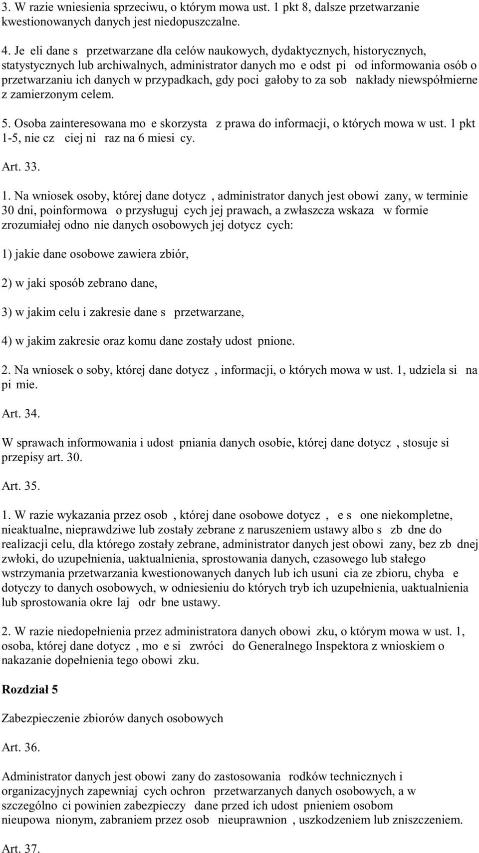 przypadkach, gdy poci gałoby to za sob nakłady niewspółmierne z zamierzonym celem. 5. Osoba zainteresowana mo e skorzysta z prawa do informacji, o których mowa w ust.