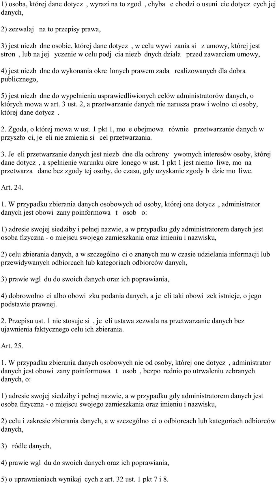 5) jest niezb dne do wypełnienia usprawiedliwionych celów administratorów danych, o których mowa w art. 3 ust. 2, a przetwarzanie danych nie narusza praw i wolno ci osoby, której dane dotycz. 2. Zgoda, o której mowa w ust.