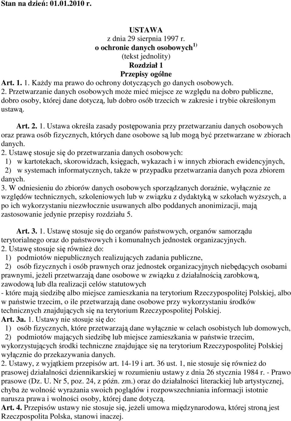 Ustawa określa zasady postępowania przy przetwarzaniu danych osobowych oraz prawa osób fizycznych, których dane osobowe są lub mogą być przetwarzane w zbiorach danych. 2.