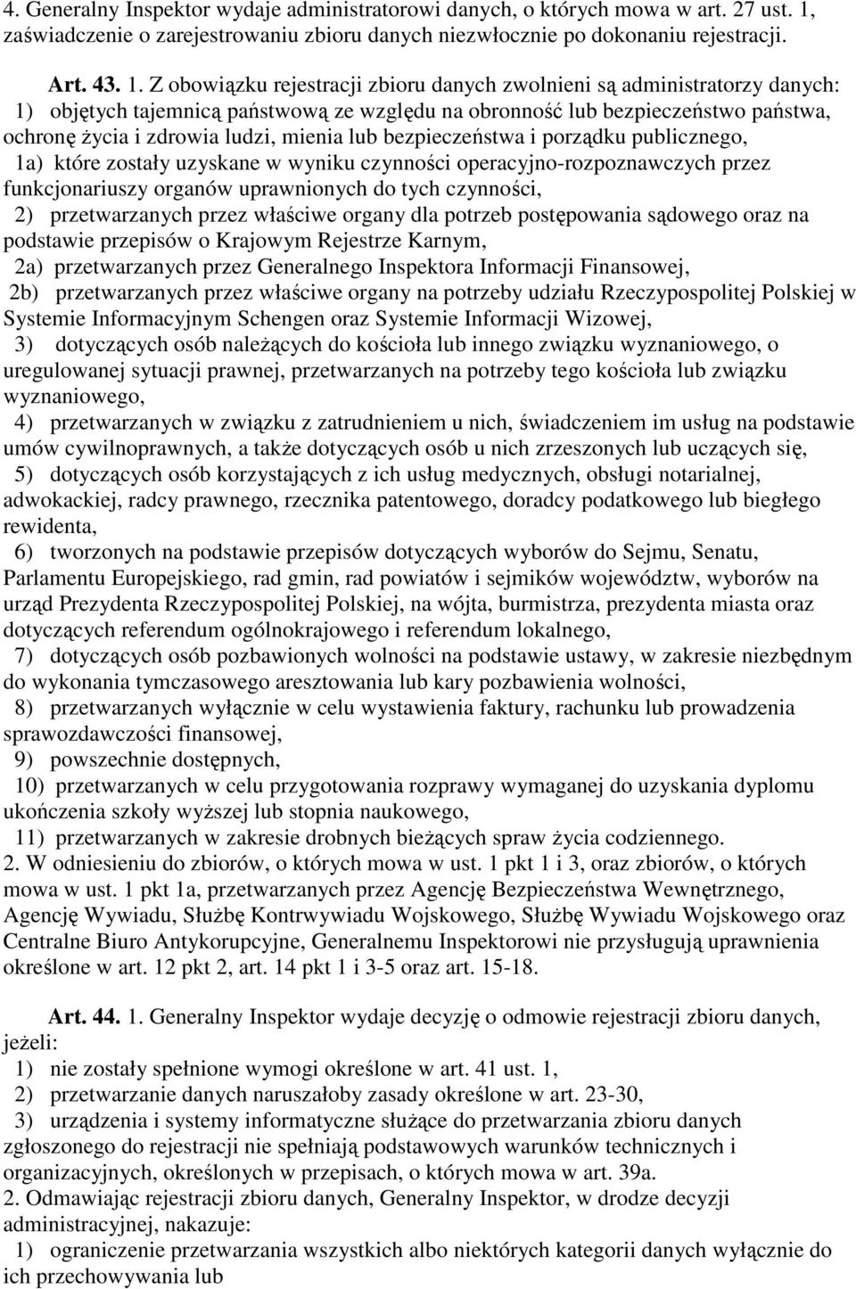 Z obowiązku rejestracji zbioru danych zwolnieni są administratorzy danych: 1) objętych tajemnicą państwową ze względu na obronność lub bezpieczeństwo państwa, ochronę Ŝycia i zdrowia ludzi, mienia