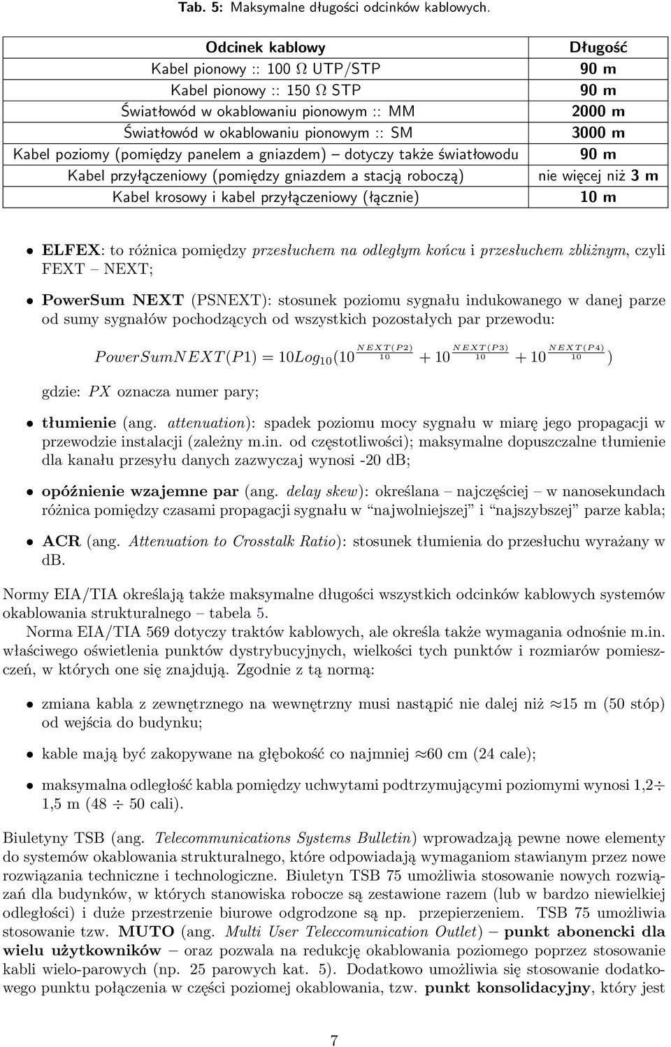 dotyczy także światłowodu Kabel przyłączeniowy (pomiędzy gniazdem a stacją roboczą) Kabel krosowy i kabel przyłączeniowy (łącznie) Długość 90 m 90 m 2000 m 3000 m 90 m nie więcej niż 3 m 10 m ELFEX: