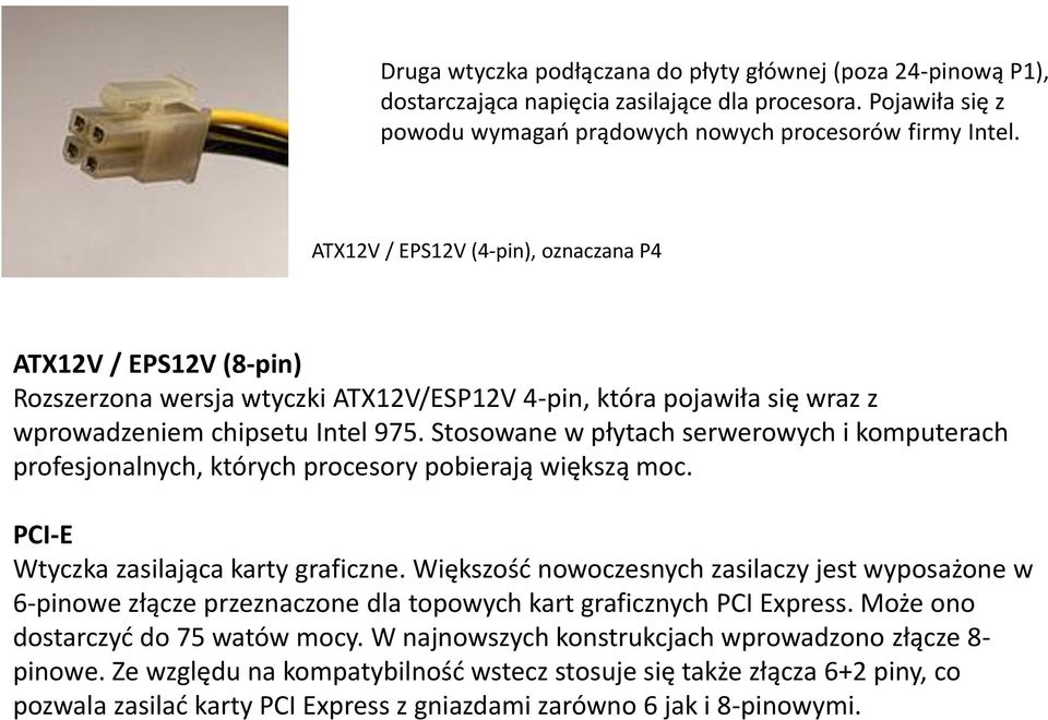 Stosowane w płytach serwerowych i komputerach profesjonalnych, których procesory pobierają większą moc. PCI-E Wtyczka zasilająca karty graficzne.