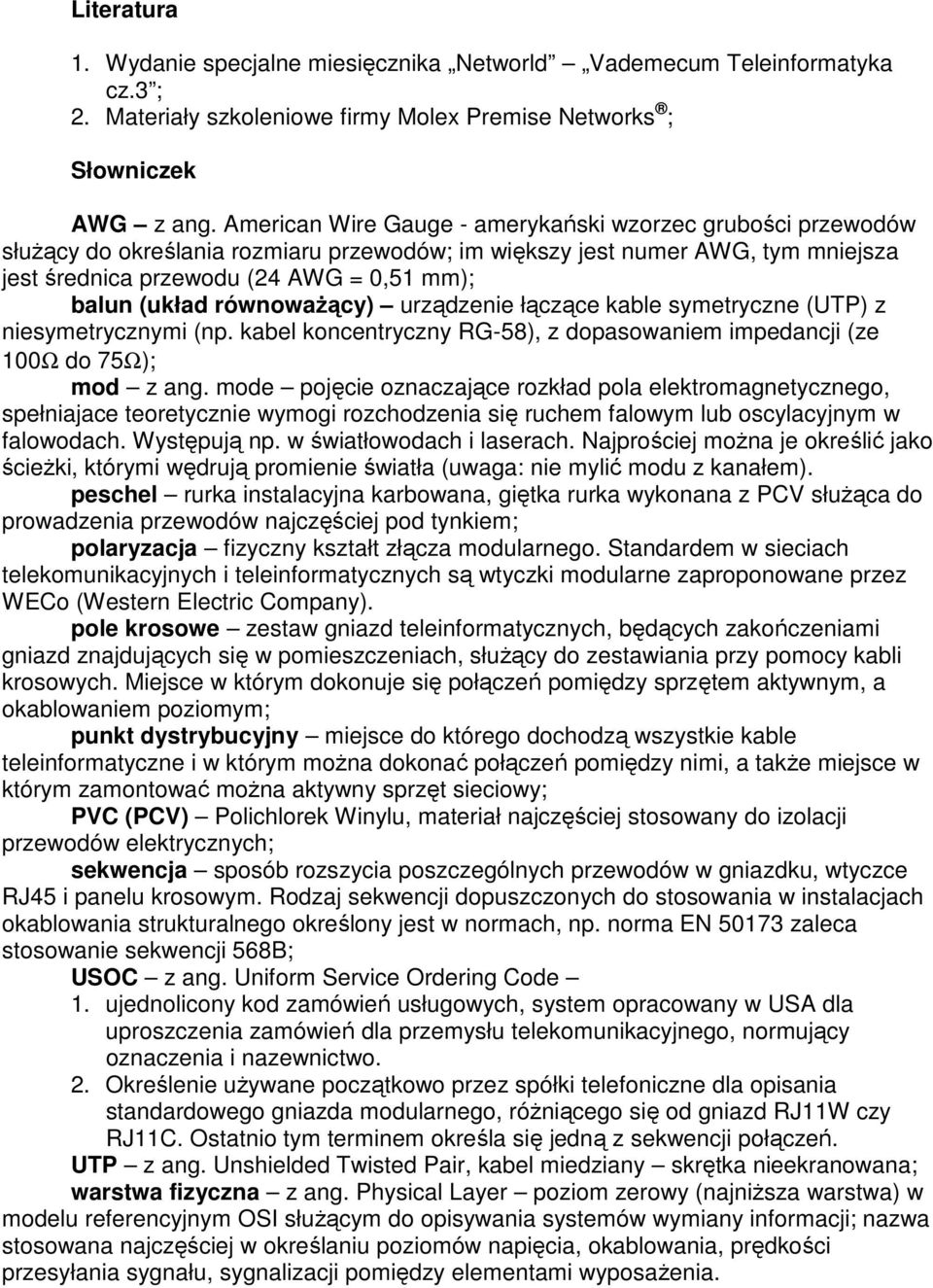 równowaŝący) urządzenie łączące kable symetryczne (UTP) z niesymetrycznymi (np. kabel koncentryczny RG-58), z dopasowaniem impedancji (ze 100Ω do 75Ω); mod z ang.