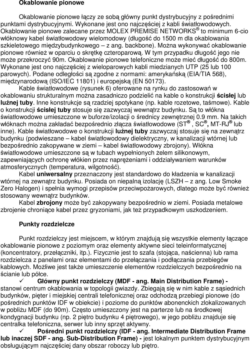 MoŜna wykonywać okablowanie pionowe równieŝ w oparciu o skrętkę czteroparową. W tym przypadku długość jego nie moŝe przekroczyć 90m. Okablowanie pionowe telefoniczne moŝe mieć długość do 800m.